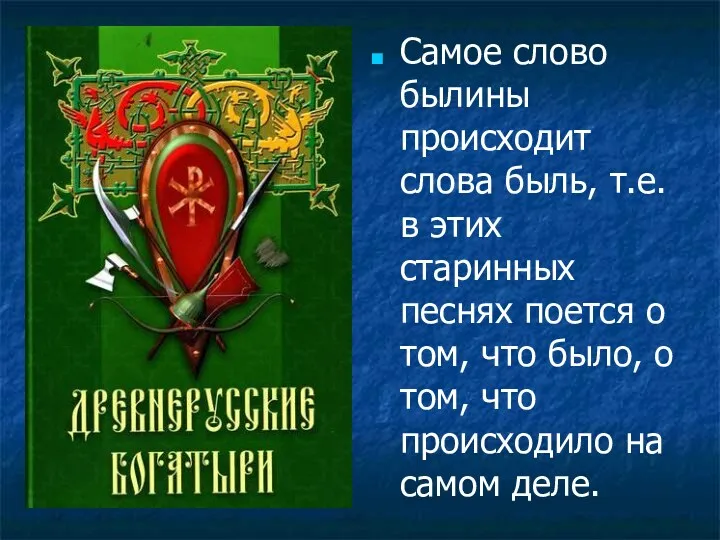 Самое слово былины происходит слова быль, т.е. в этих старинных