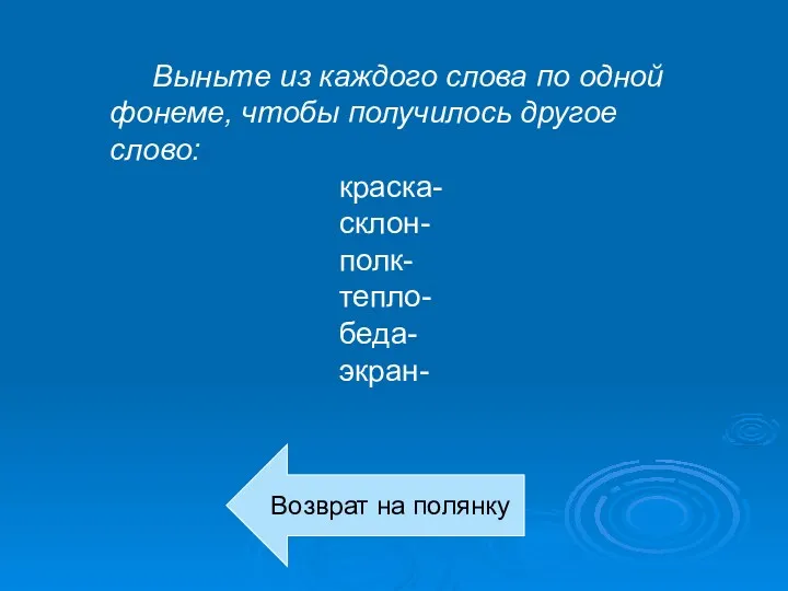 Выньте из каждого слова по одной фонеме, чтобы получилось другое