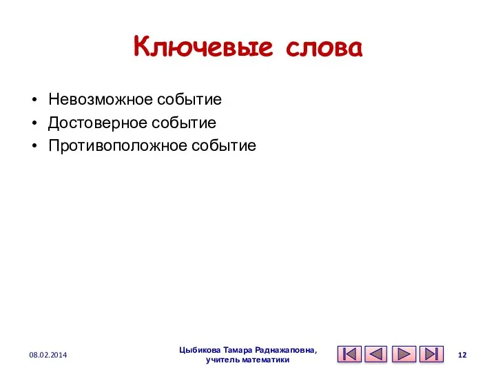 Ключевые слова Невозможное событие Достоверное событие Противоположное событие 08.02.2014 Цыбикова Тамара Раднажаповна, учитель математики