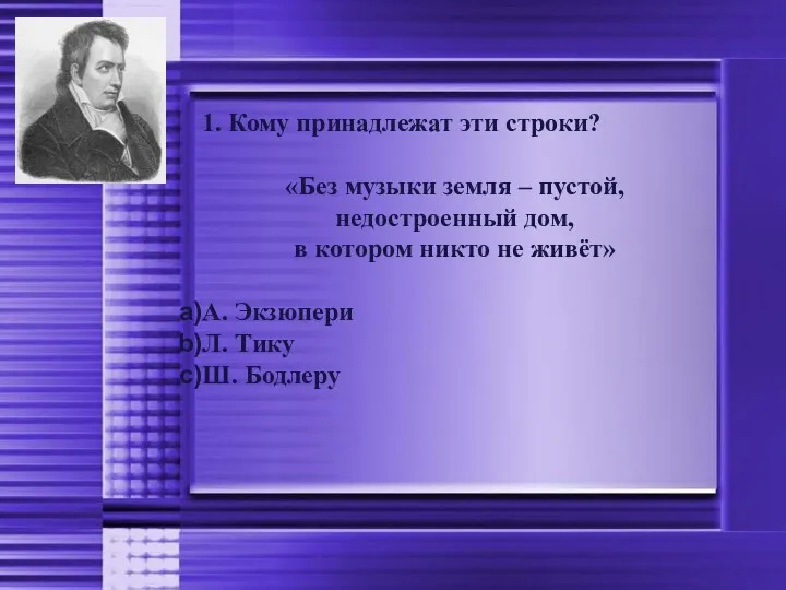 1. Кому принадлежат эти строки? «Без музыки земля – пустой,