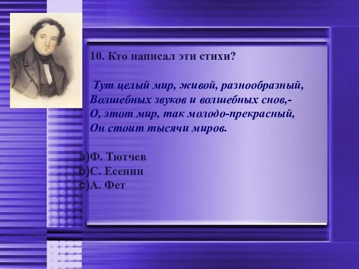 10. Кто написал эти стихи? Тут целый мир, живой, разнообразный,