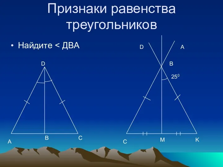 Признаки равенства треугольников Найдите A C B D C M K 250 D A B