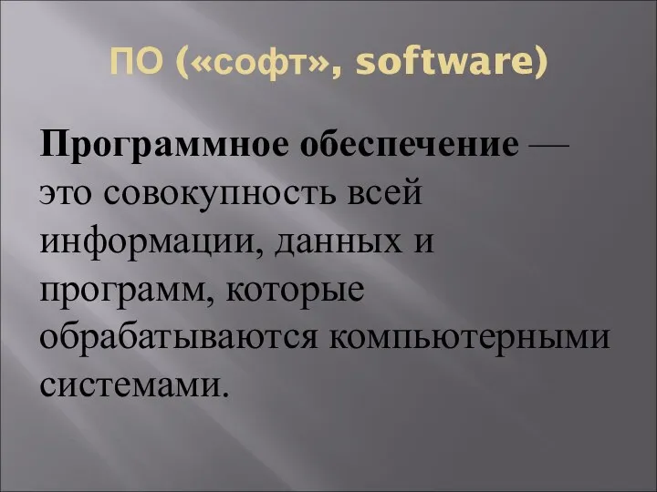 ПО («софт», software) Программное обеспечение — это совокупность всей информации,