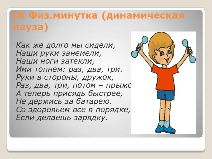 IX Физ.минутка (динамическая пауза) Как же долго мы сидели, Наши руки занемели, Наши