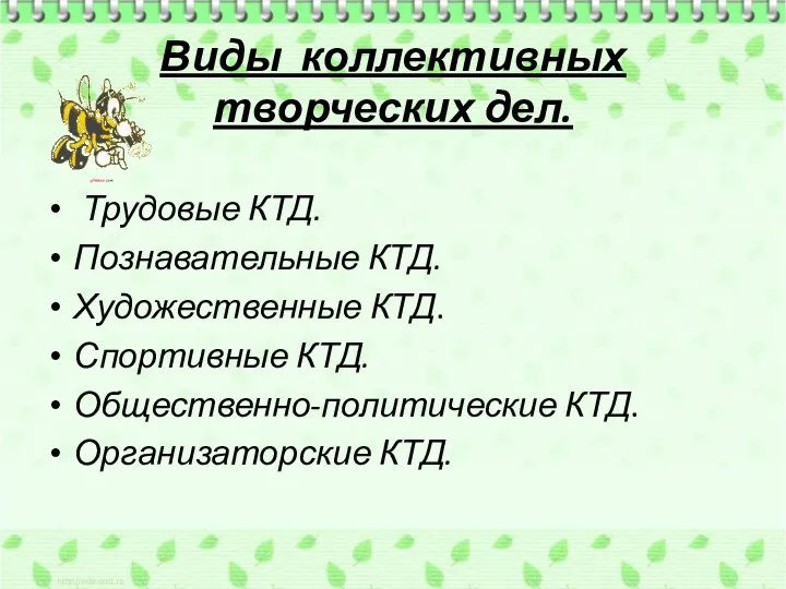 Виды коллективных творческих дел. Трудовые КТД. Познавательные КТД. Художественные КТД. Спортивные КТД. Общественно-политические КТД. Организаторские КТД.