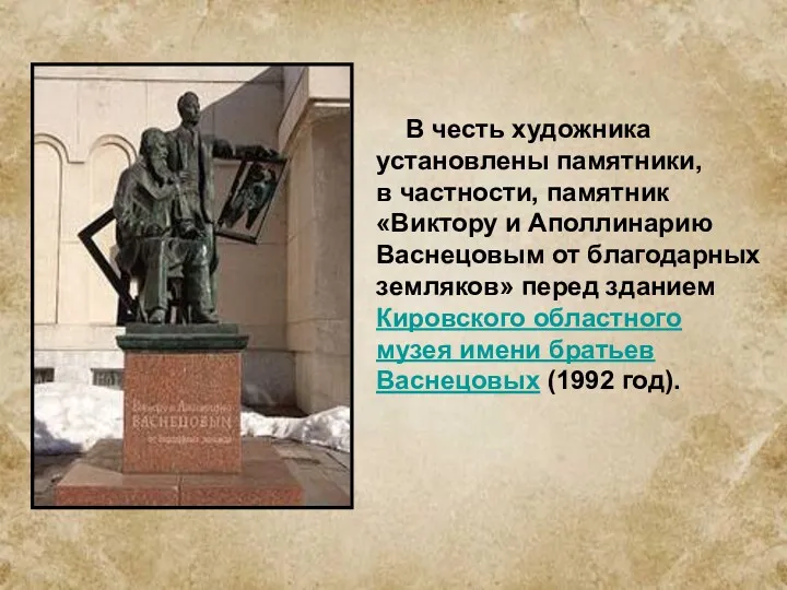 В честь художника установлены памятники, в частности, памятник «Виктору и Аполлинарию Васнецовым от
