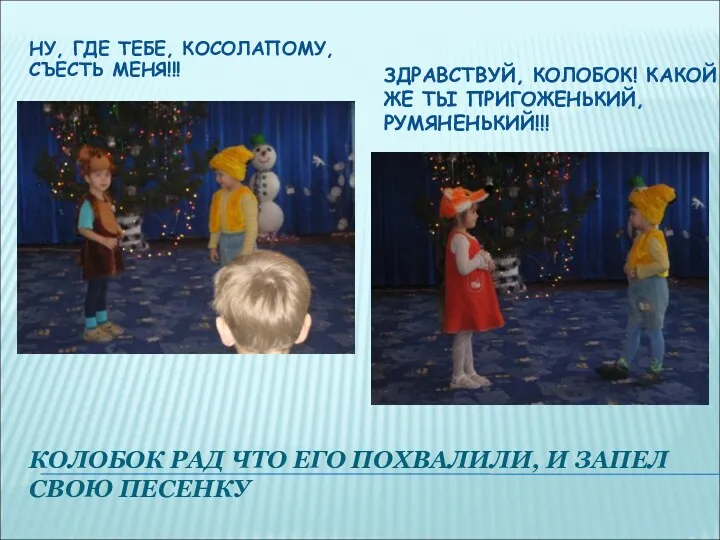 КОЛОБОК РАД ЧТО ЕГО ПОХВАЛИЛИ, И ЗАПЕЛ СВОЮ ПЕСЕНКУ НУ, ГДЕ ТЕБЕ, КОСОЛАПОМУ,