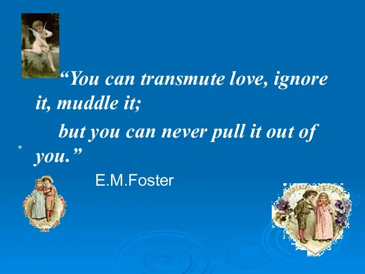 “You can transmute love, ignore it, muddle it; but you