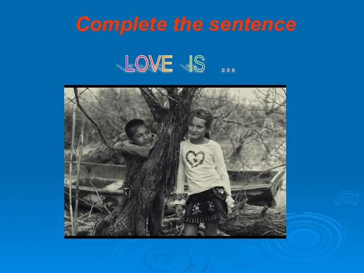 Complete the sentence LOVE IS ...