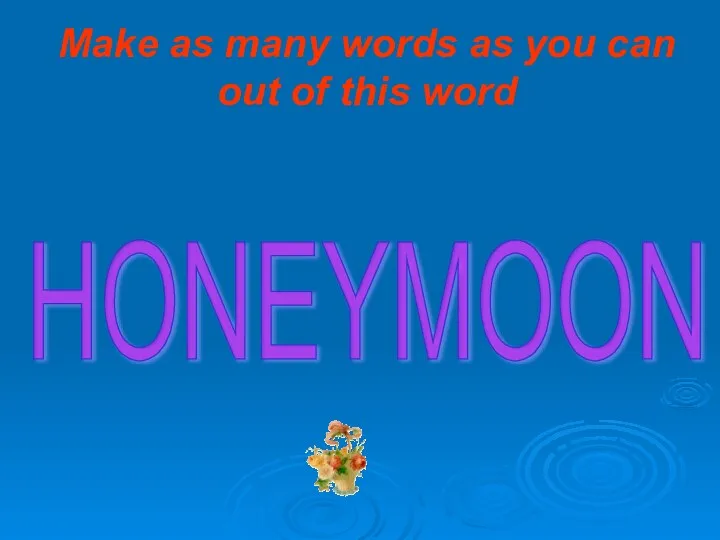 Make as many words as you can out of this word HONEYMOON