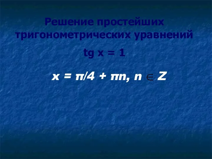 Решение простейших тригонометрических уравнений tg x = 1 x = π/4 + πn, n Z