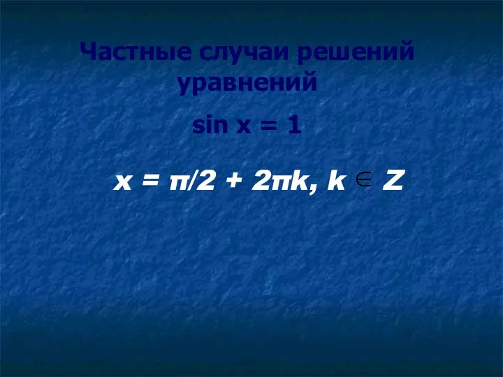 Частные случаи решений уравнений sin x = 1 x = π/2 + 2πk, k Z