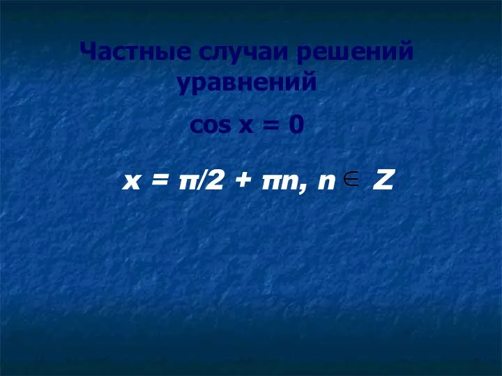 Частные случаи решений уравнений cos x = 0 x = π/2 + πn, n Z