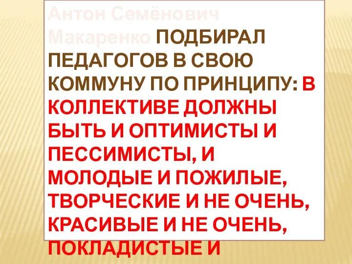 Антон Семёнович Макаренко подбирал педагогов в свою коммуну по принципу: