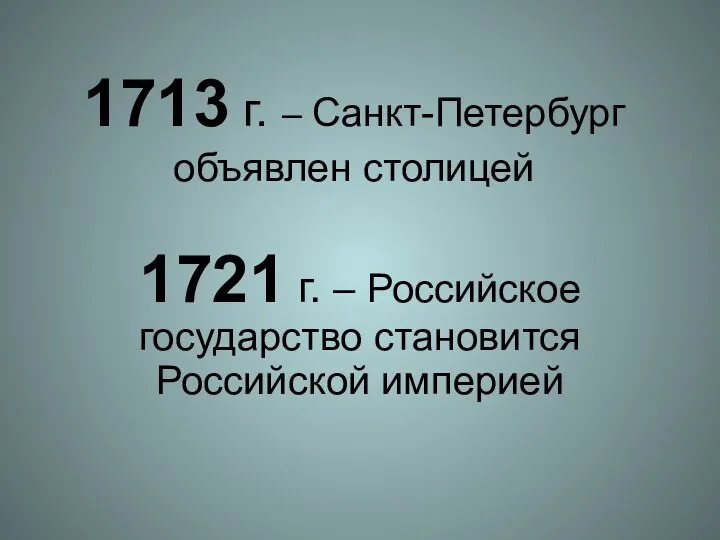 1713 г. – Санкт-Петербург объявлен столицей 1721 г. – Российское государство становится Российской империей