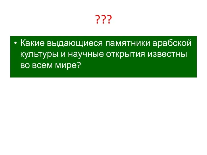 ??? Какие выдающиеся памятники арабской культуры и научные открытия известны во всем мире?