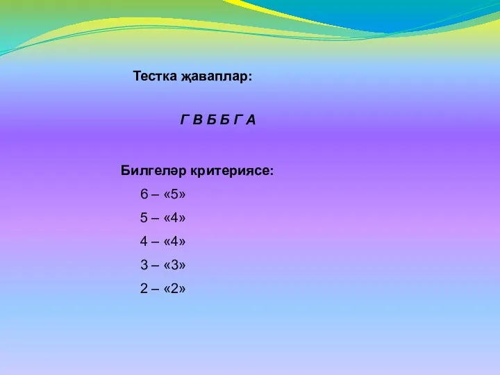 Тестка җаваплар: Г В Б Б Г А Билгеләр критериясе: 6 – «5»