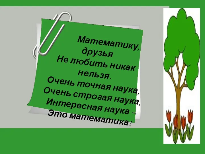 Математику, друзья Не любить никак нельзя. Очень точная наука, Очень