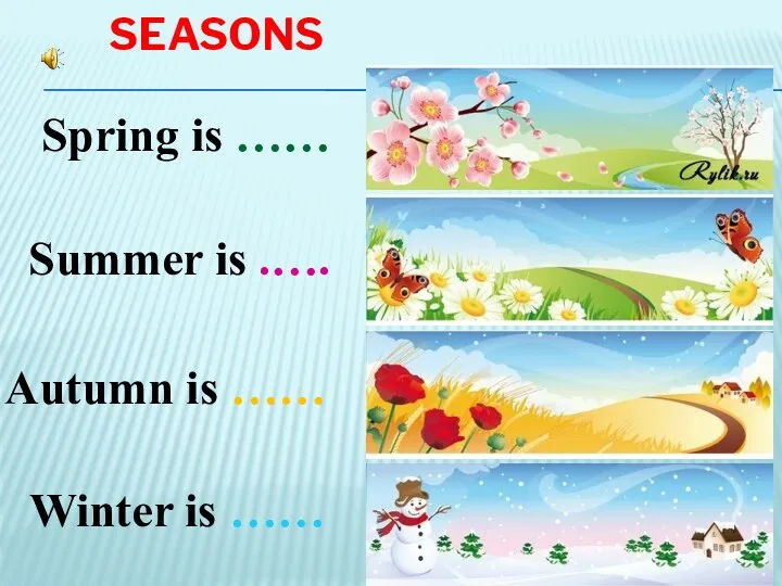 seasons Spring is …… Summer is .…. Autumn is …… Winter is ……