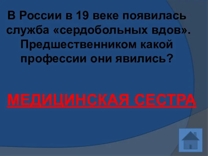 В России в 19 веке появилась служба «сердобольных вдов». Предшественником какой профессии они явились? МЕДИЦИНСКАЯ СЕСТРА