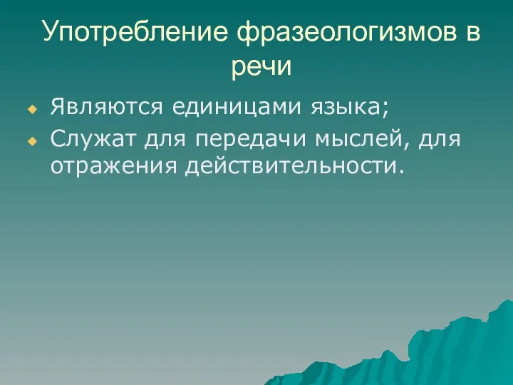 Употребление фразеологизмов в речи Являются единицами языка; Служат для передачи мыслей, для отражения действительности.