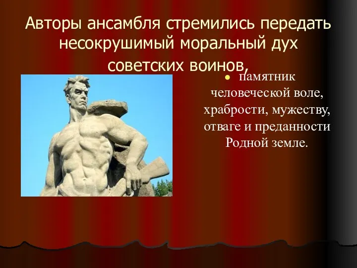 Авторы ансамбля стремилиcь передать несокрушимый моральный дух советских воинов, памятник человеческой воле, храбрости,