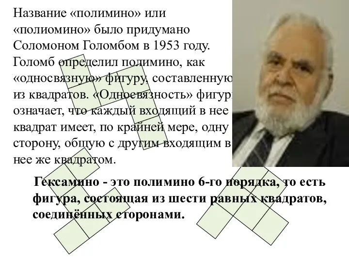 Название «полимино» или «полиомино» было придумано Соломоном Голомбом в 1953 году. Голомб определил