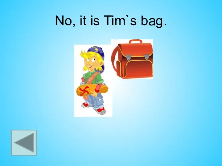 No, it is Tim`s bag.
