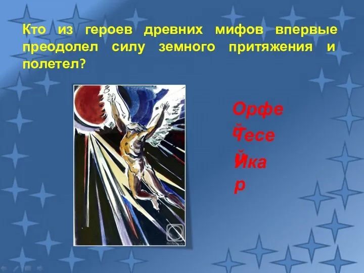 Кто из героев древних мифов впервые преодолел силу земного притяжения и полетел? Икар Орфей Тесей
