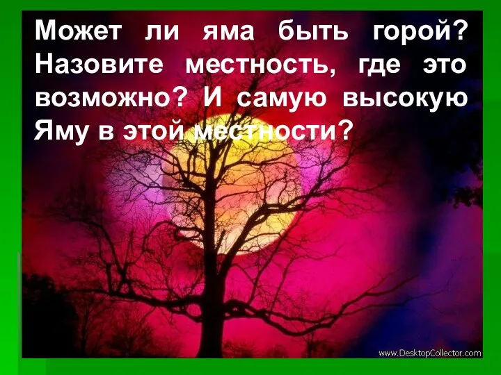 Может ли яма быть горой? Назовите местность, где это возможно?