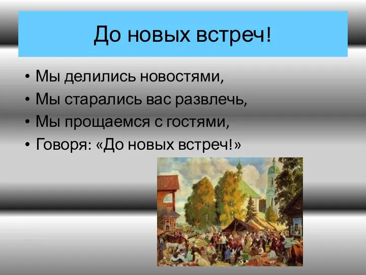 До новых встреч! Мы делились новостями, Мы старались вас развлечь,