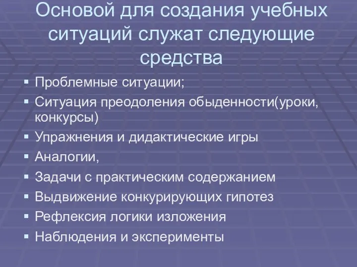 Основой для создания учебных ситуаций служат следующие средства Проблемные ситуации; Ситуация преодоления обыденности(уроки,конкурсы)