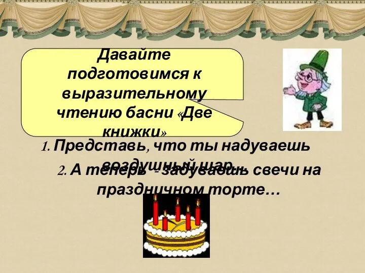 1. Представь, что ты надуваешь воздушный шар… Давайте подготовимся к выразительному чтению басни «Две книжки»