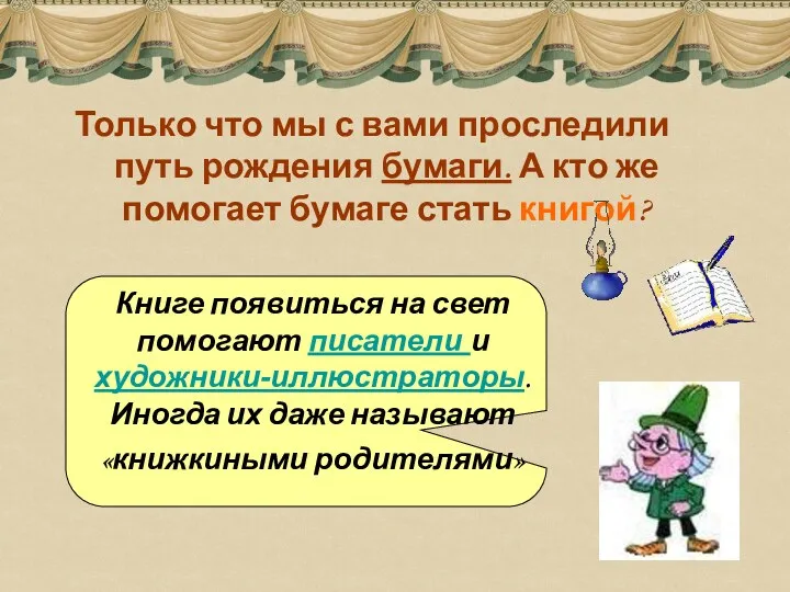 Только что мы с вами проследили путь рождения бумаги. А кто же помогает бумаге стать книгой?