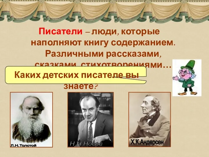 Писатели – люди, которые наполняют книгу содержанием. Различными рассказами, сказками, стихотворениями…