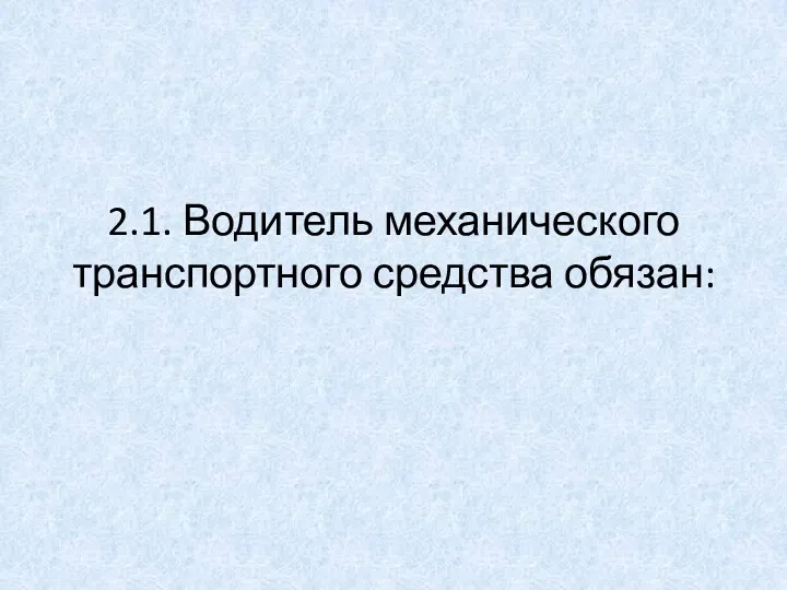 2.1. Водитель механического транспортного средства обязан: