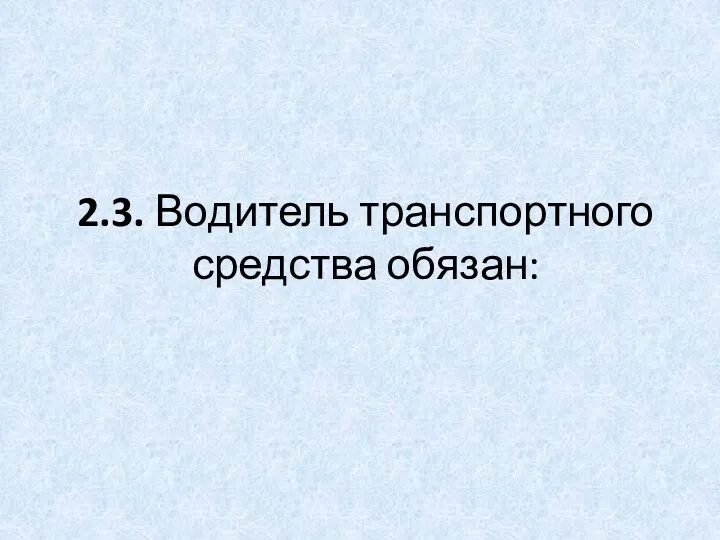 2.3. Водитель транспортного средства обязан: