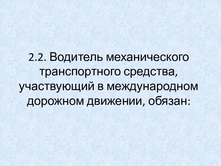 2.2. Водитель механического транспортного средства, участвующий в международном дорожном движении, обязан: