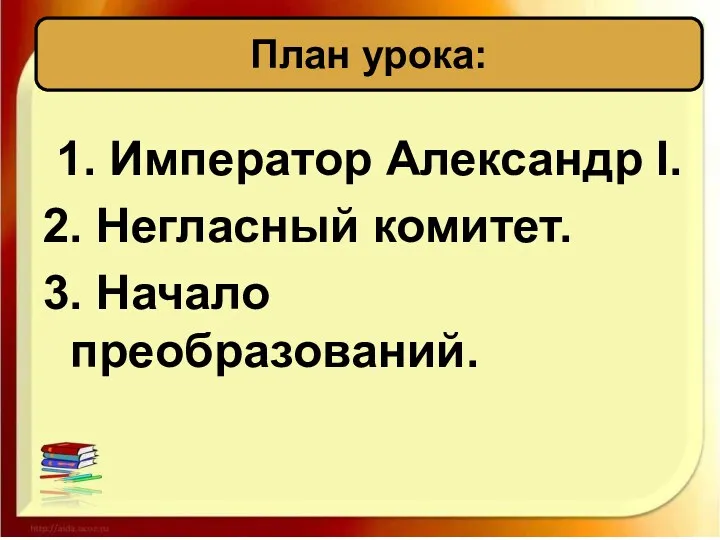 1. Император Александр I. 2. Негласный комитет. 3. Начало преобразований. План урока: