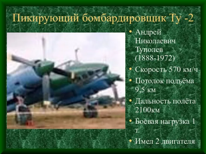 Пикирующий бомбардировщик Ту -2 Андрей Николаевич Туполев (1888-1972) Скорость 570 км/ч Потолок подъёма