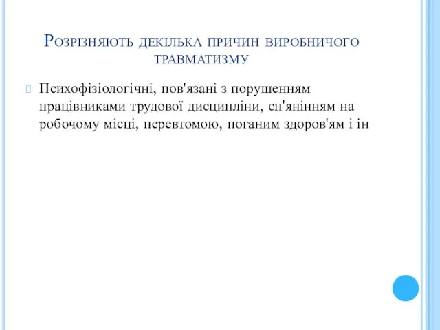 Розрізняють декілька причин виробничого травматизму Психофізіологічні, пов'язані з порушенням працівниками