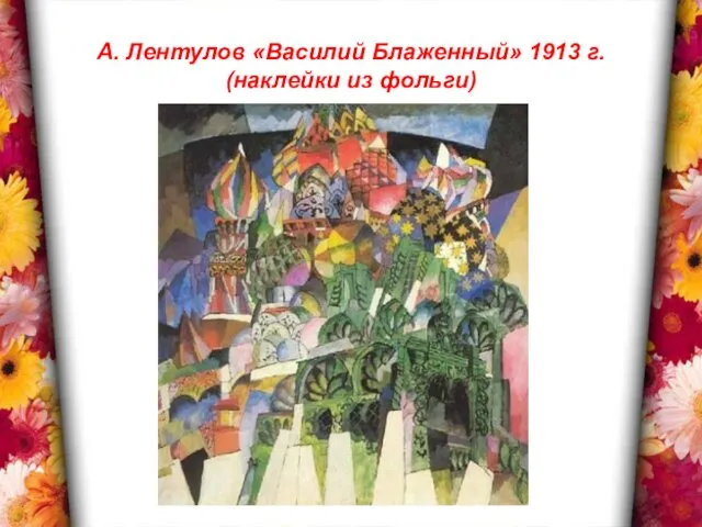 А. Лентулов «Василий Блаженный» 1913 г. (наклейки из фольги)