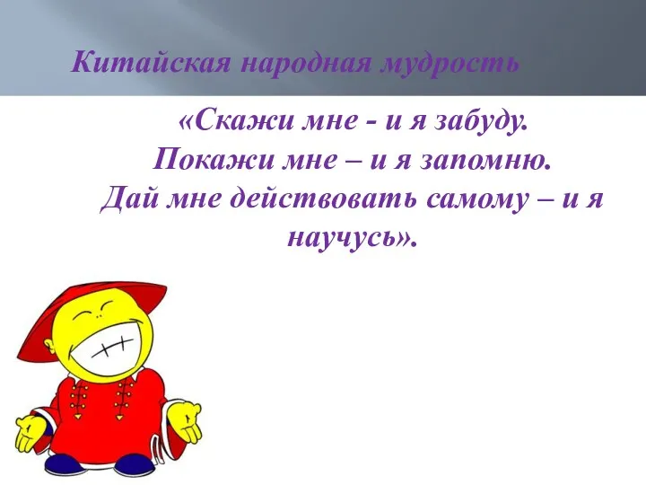 Китайская народная мудрость «Скажи мне - и я забуду. Покажи