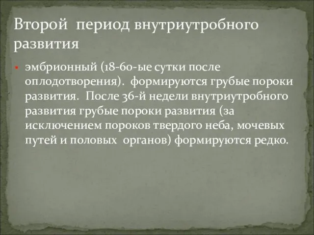 эмбрионный (18-60-ые сутки после оплодотворения). формируются грубые пороки развития. После