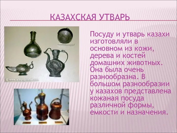 КАЗАХСКАЯ УТВАРЬ Посуду и утварь казахи изготовляли в основном из кожи, дерева и