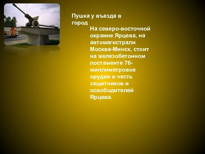 Пушка у въезда в город На северо-восточной окраине Ярцева, на автомагистрали Москва-Минск, стоит