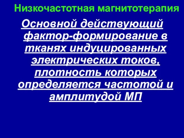 Низкочастотная магнитотерапия Основной действующий фактор-формирование в тканях индуцированных электрических токов,