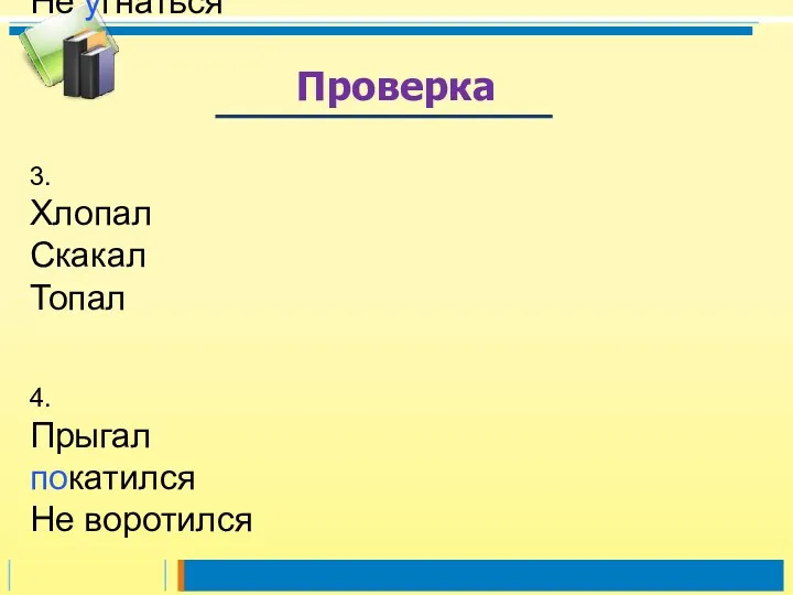 Проверка 1. Помчался 2. Не угнаться 3. Хлопал Скакал Топал