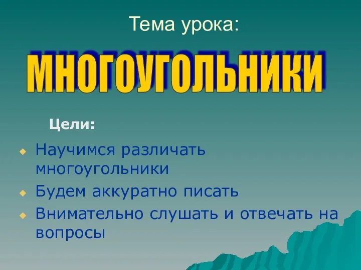 Тема урока: Научимся различать многоугольники Будем аккуратно писать Внимательно слушать и отвечать на вопросы МНОГОУГОЛЬНИКИ Цели: