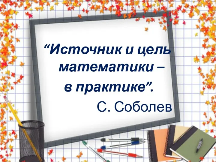 “Источник и цель математики – в практике”. С. Соболев